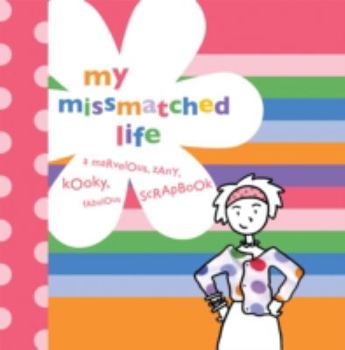 Spiral-bound My Missmatched Life: A Marvelous, Zany, Kooky, Fabulous Scrapbook [With Stickers] Book