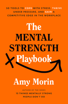 The Mental Strength Playbook: 50 Tools to Cope with Stress, Thrive Under Pressure, and Gain a Competitive Edge in the Workplace