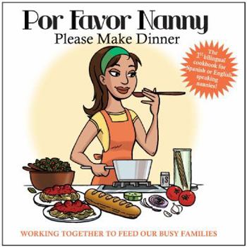 Paperback Por Favor Nanny, Please Make Dinner : The 1st bilingual cookbook for Spanish or English speaking Nannies! Book