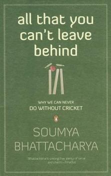 Paperback All That You Can't Leave Behind: Why We Can Never Do Without Cricket Book
