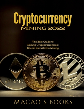Paperback Cryptocurrency Mining 2022: The Best Guide to Mining Cryptocurrencies: Bitcoin and Altcoin Mining Book