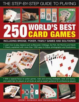 Hardcover The Step-By-Step Guide to Playing World?s Best 250 Card Games: Including Bridge, Poker, Family Games and Solitaires Book