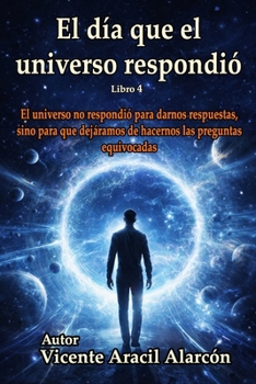 El día que el universo respondió: El universo no respondió para darnos respuestas, sino para que dejáramos de hacernos las preguntas equivocadas (Crónicas del Eco Cósmico) (Spanish Edition)