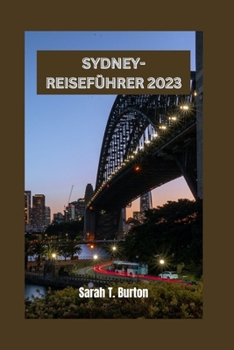 SYDNEY-REISEFÜHRER 2023: Entdecken Sie versteckte Juwelen und lokale Schätze in der Harbour City: die Outdoor-Ausflüge und Abenteuer in Sydneys natürlicher Schönheit (German Edition)