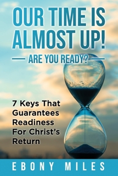 Paperback Our Time Is Almost Up! Are You Ready?: 7 Keys That Guarantees Readiness For Christ's Return Book