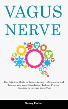 Hardcover Vagus Nerve: The Definitive Guide to Reduce Anxiety, Inflammation and Trauma with Vagal Stimulation - Includes Practical Exercises Book