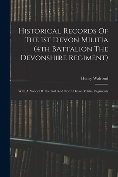 Paperback Historical Records Of The 1st Devon Militia (4th Battalion The Devonshire Regiment): With A Notice Of The 2nd And North Devon Militia Regiments Book