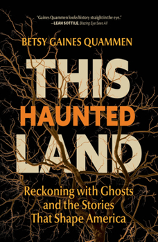 Hardcover This Haunted Land: Reckoning with Ghosts and the Stories That Shape America Book
