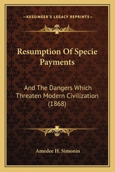 Paperback Resumption Of Specie Payments: And The Dangers Which Threaten Modern Civilization (1868) Book