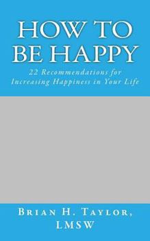 Paperback How to be Happy: 22 Recommendations for Increasing Happiness in Your Life Book