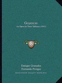 Paperback Goyescas: An Opera In Three Tableaux (1915) Book