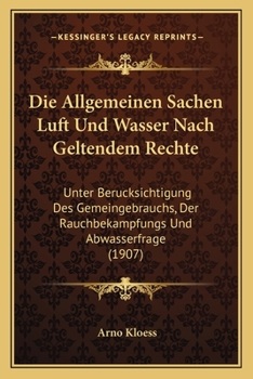 Paperback Die Allgemeinen Sachen Luft Und Wasser Nach Geltendem Rechte: Unter Berucksichtigung Des Gemeingebrauchs, Der Rauchbekampfungs Und Abwasserfrage (1907 [German] Book