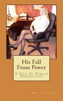 Paperback His Fall From Power: A Tale Of Female Domination Book