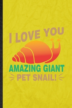 I Love You Amazing Giant Pet Snail: Funny Blank Lined Freshwater Snail Owner Vet Notebook/ Journal, Graduation Appreciation Gratitude Thank You Souvenir Gag Gift, Novelty Cute Graphic 110 Pages