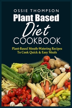 Paperback Plant Based Diet Cookbook: Plant-Based Mouth-Watering Recipes To Cook Quick & Easy Meals Book