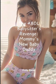 Paperback The ABDL Babysitter's Revenge: Mommy's New Baby Daddy: ABDL Babysitter Domination, Forced Regression & Diaper Discipline Book