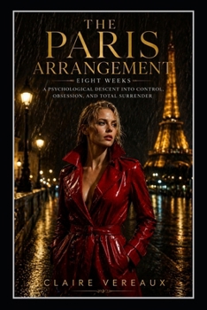 Paperback The Paris Arrangement: Eight Weeks: A Psychological Descent into Control, Obsession, and Total Surrender Book