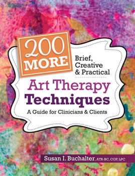 Paperback 200 More Brief, Creative & Practical Art Therapy Techniques: A Guide for Clinicians & Clients Book