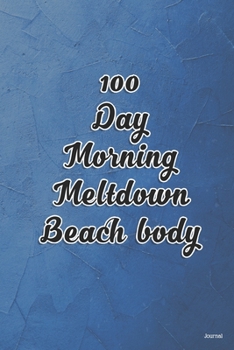 Paperback 100 day morning meltdown beachbody Essential For Beginner On Fitness Program; Goal Journal Motivational Quote To Get Into Shape Edition: 1: 100 day mo Book