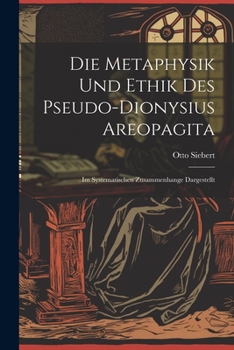 Paperback Die Metaphysik Und Ethik Des Pseudo-Dionysius Areopagita: Im Systematischen Zusammenhange Dargestellt [German] Book