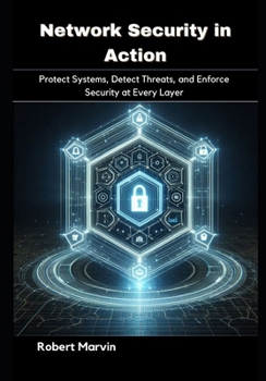 Paperback Network Security in Action: Protect Systems, Detect Threats, and Enforce Security at Every Layer Book