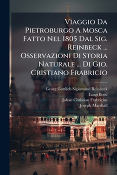 Paperback Viaggio Da Pietroburgo A Mosca Fatto Nel 1805 Dal Sig. Reinbeck ... Osservazioni Di Storia Naturale ... Di Gio. Cristiano Frabricio [Italian] Book