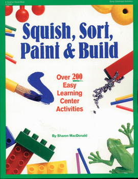 Paperback Squish, Sort, Paint, and Build: Over 200 Easy Learning Center Activities Book
