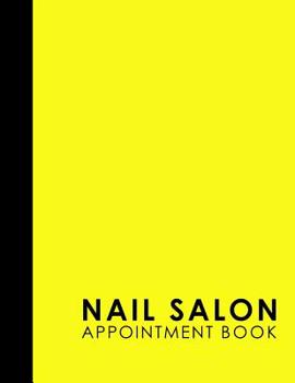 Paperback Nail Salon Appointment Book: 6 Columns Appointment Log, Appointment Scheduling Template, Hourly Appointment Book, Yellow Cover Book