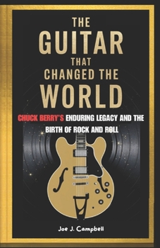 THE GUITAR THAT CHANGED THE WORLD: Chuck Berry’s Enduring Legacy and the Birth of Rock and Roll