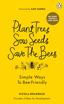 Paperback Plant Trees, Sow Seeds, Save the Bees: Simple Ways to Bee-Friendly Book