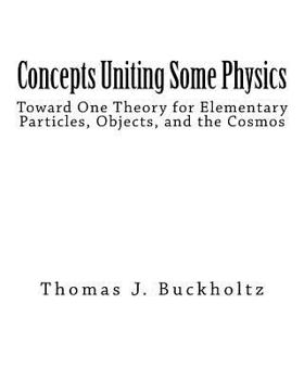 Paperback Concepts Uniting Some Physics: Toward One Theory for Elementary Particles, Objects, and the Cosmos Book