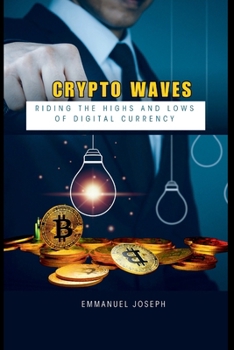 Crypto Waves: Riding the Highs and Lows of Digital Currency