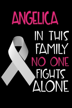 Paperback ANGELICA In This Family No One Fights Alone: Personalized Name Notebook/Journal Gift For Women Fighting Lung Cancer. Cancer Survivor / Fighter Gift fo Book