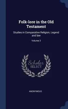 Hardcover Folk-lore in the Old Testament: Studies in Comparative Religion, Legend and law; Volume 3 Book