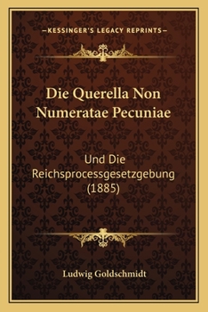 Paperback Die Querella Non Numeratae Pecuniae: Und Die Reichsprocessgesetzgebung (1885) [German] Book