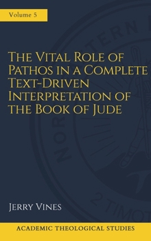 Hardcover The Vital Role of Pathos in a Complete Text-Driven Interpretation of the Book of Jude: Interpreting Jude's Pathos Book