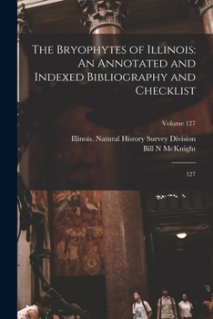 Paperback The Bryophytes of Illinois: An Annotated and Indexed Bibliography and Checklist: 127; Volume 127 Book