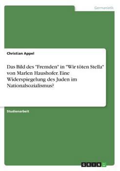 Paperback Das Bild des "Fremden" in "Wir töten Stella" von Marlen Haushofer. Eine Widerspiegelung des Juden im Nationalsozialismus? [German] Book