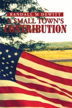 Paperback A Small Town's Contribution: The Participation, Sacrifice and Effort of the Citizens of Platte, South Dakota During WWII an Oral History Book