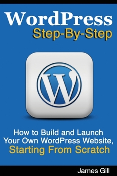 Paperback WordPress Step-By-Step: How to Build and Launch Your Own WordPress Website, Starting From Scratch Book