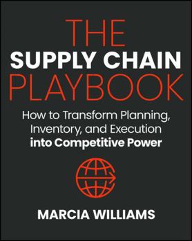 The Supply Chain Playbook: How to Transform Planning, Inventory, and Execution into Competitive Power