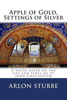 Paperback Apple of Gold, Settings of Silver: A novel based on the life and times of St. John Chrysostom Book