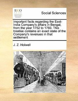 Paperback Important Facts Regarding the East-India Company's Affairs in Bengal, from the Year 1752 to 1760. This Treatise Contains an Exact State of the Company Book