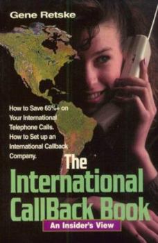 Hardcover The International Callback Book: An Insider's View: How to Save 65% on Your International Telephone Calls, How to Set Up an International Callback Com Book