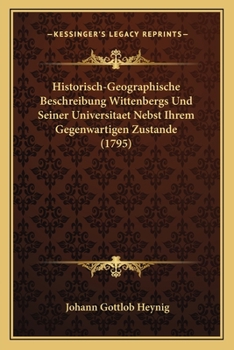 Paperback Historisch-Geographische Beschreibung Wittenbergs Und Seiner Universitaet Nebst Ihrem Gegenwartigen Zustande (1795) [German] Book