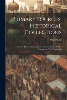 Paperback Primary Sources, Historical Collections: Versions From Hafiz: An Essay in Persian Metre, With a Foreword by T. S. Wentworth Book