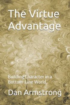Paperback The Virtue Advantage: Building Character in a Bottom-Line World Book