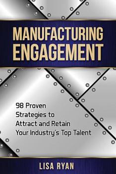 Paperback Manufacturing Engagement: 98 Proven Strategies to Attract and Retain Your Industry's Top Talent Book