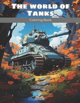 The World Of Tanks Coloring Book: Discover the wonderful world of tanks in colors