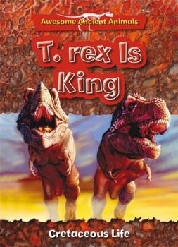 Paperback T. Rex Is King: Cretaceous Life (Awesome Ancient Animals) Book